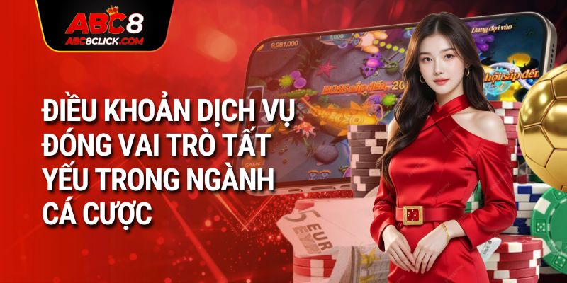 Điều khoản dịch vụ đóng vai trò tất yếu trong ngành cá cược